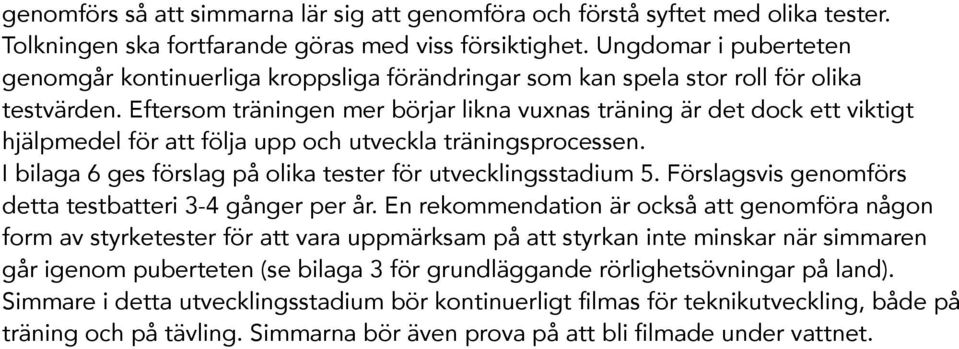 Eftersom träningen mer börjar likna vuxnas träning är det dock ett viktigt hjälpmedel för att följa upp och utveckla träningsprocessen. I bilaga 6 ges förslag på olika tester för utvecklingsstadium 5.