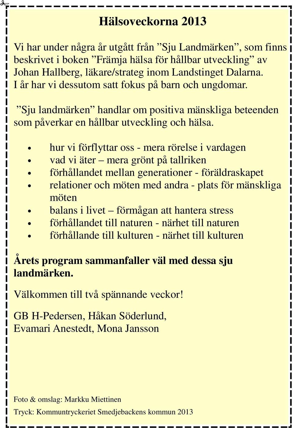 hur vi förflyttar oss - mera rörelse i vardagen vad vi äter mera grönt på tallriken förhållandet mellan generationer - föräldraskapet relationer och möten med andra - plats för mänskliga möten balans