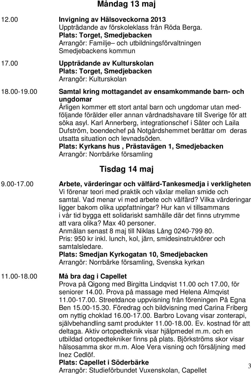 00 Samtal kring mottagandet av ensamkommande barn- och ungdomar Årligen kommer ett stort antal barn och ungdomar utan medföljande förälder eller annan vårdnadshavare till Sverige för att söka asyl.