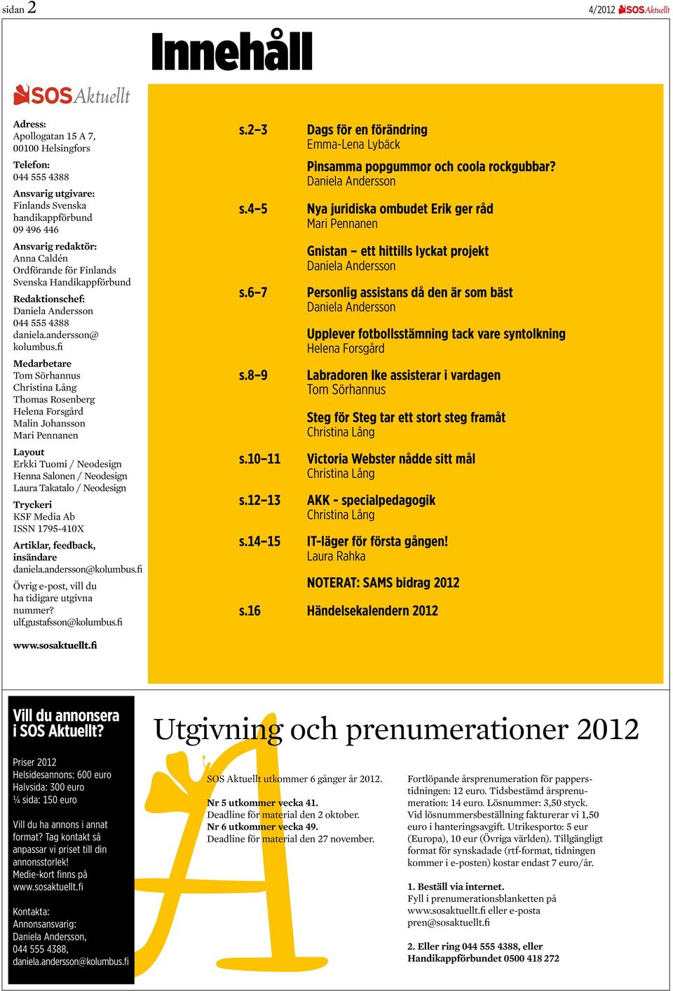 fi Medarbetare Tom Sörhannus Christina Lång Thomas Rosenberg Helena Forsgård Malin Johansson Mari Pennanen Layout Erkki Tuomi / Neodesign Henna Salonen / Neodesign Laura Takatalo / Neodesign Tryckeri