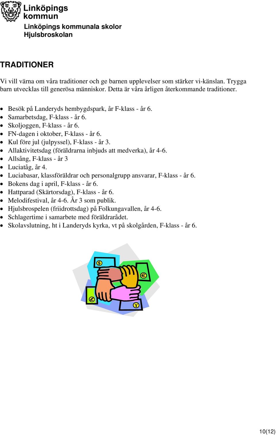 Allaktivitetsdag (föräldrarna inbjuds att medverka), år 4-6. Allsång, F-klass - år 3 Luciatåg, år 4. Luciabasar, klassföräldrar och personalgrupp ansvarar, F-klass - år 6.