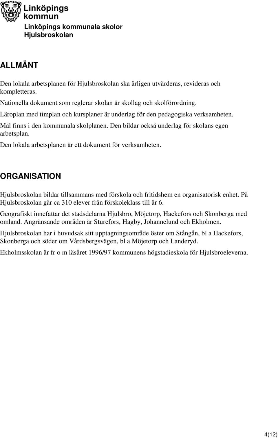 Den lokala arbetsplanen är ett dokument för verksamheten. ORGANISATION bildar tillsammans med förskola och fritidshem en organisatorisk enhet. På går ca 310 elever från förskoleklass till år 6.