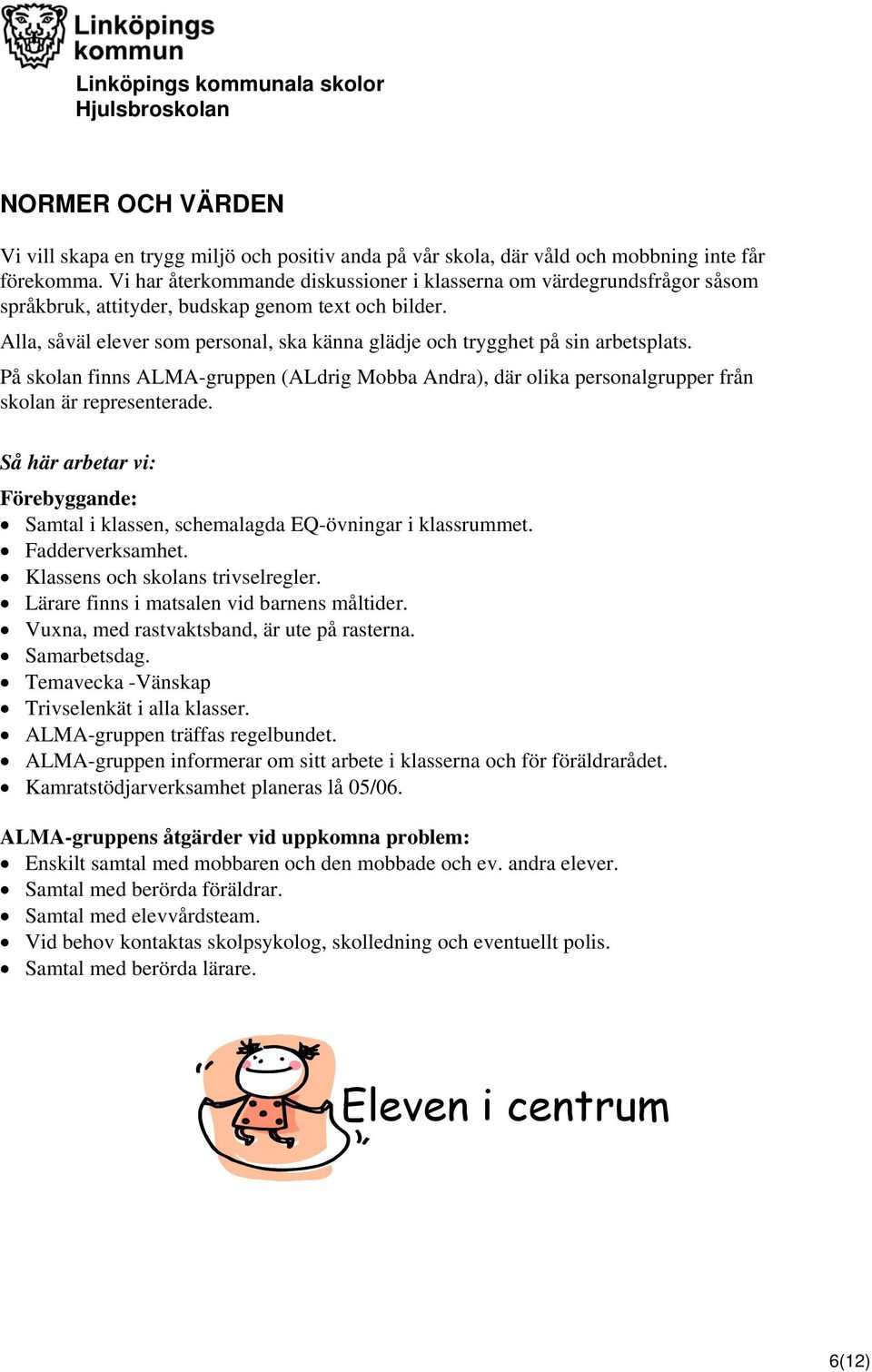 Alla, såväl elever som personal, ska känna glädje och trygghet på sin arbetsplats. På skolan finns ALMA-gruppen (ALdrig Mobba Andra), där olika personalgrupper från skolan är representerade.