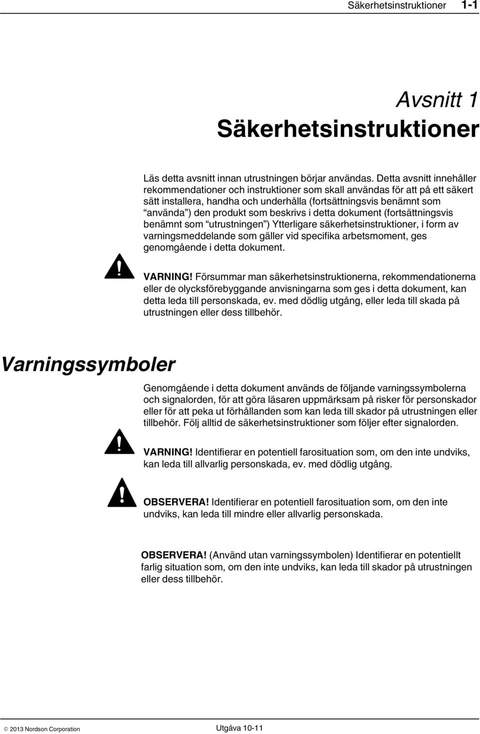 beskrivs i detta dokument (fortsättningsvis benämnt som utrustningen ) Ytterligare säkerhetsinstruktioner, i form av varningsmeddelande som gäller vid specifika arbetsmoment, ges genomgående i detta