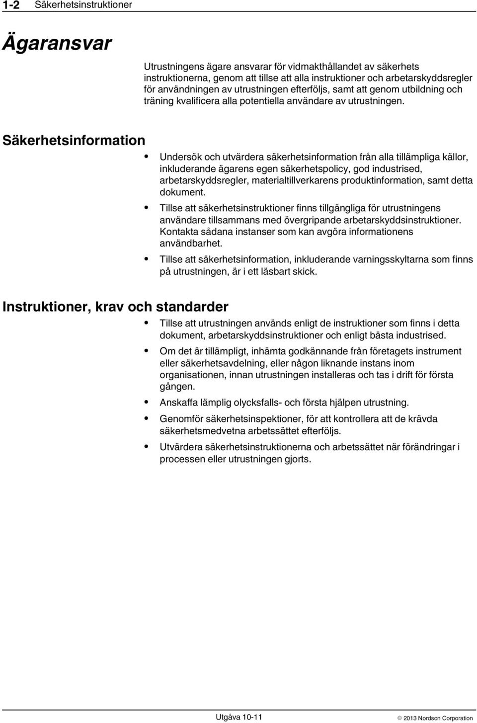 Säkerhetsinformation Undersök och utvärdera säkerhetsinformation från alla tillämpliga källor, inkluderande ägarens egen säkerhetspolicy, god industrised, arbetarskyddsregler, materialtillverkarens