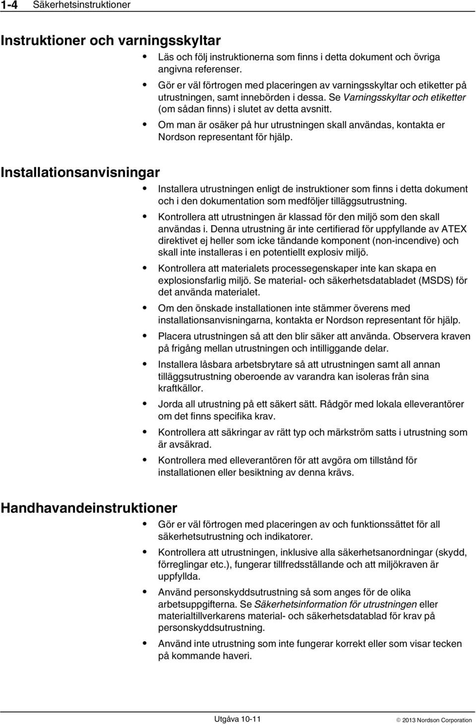 Om man är osäker på hur utrustningen skall användas, kontakta er Nordson representant för hjälp.