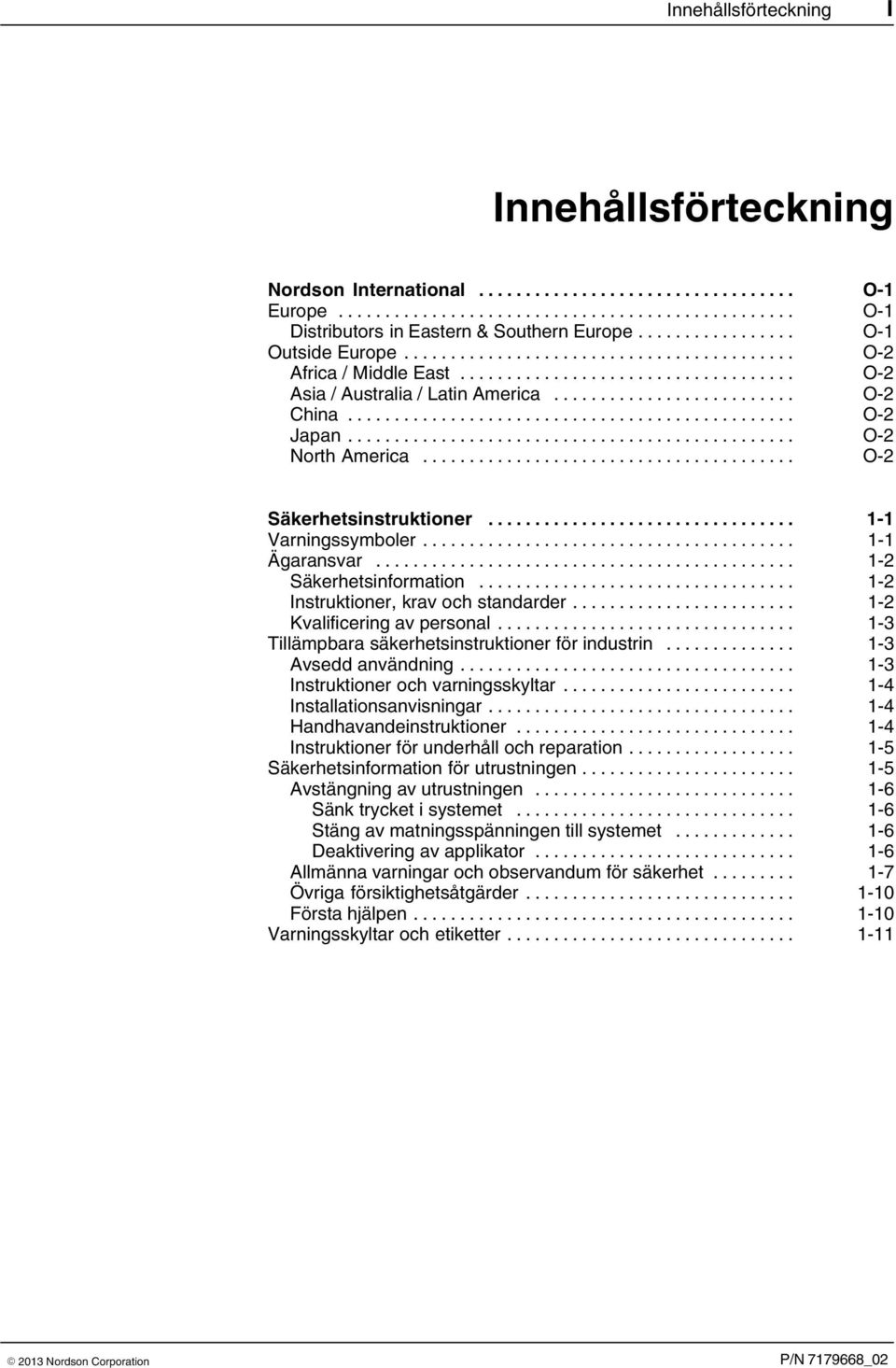 .. 1 2 Instruktioner, krav och standarder... 1 2 Kvalificering av personal... 1 3 Tillämpbara säkerhetsinstruktioner för industrin... 1 3 Avsedd användning... 1 3 Instruktioner och varningsskyltar.