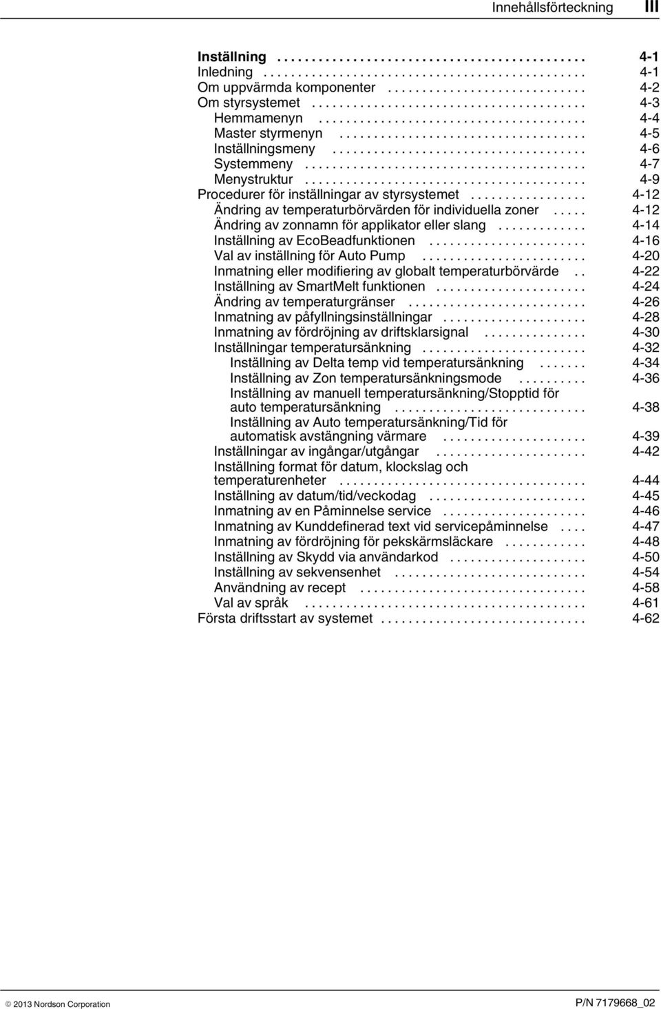 .. 4 14 Inställning av EcoBeadfunktionen... 4 16 Val av inställning för Auto Pump... 4 20 Inmatning eller modifiering av globalt temperaturbörvärde.. 4 22 Inställning av SmartMelt funktionen.