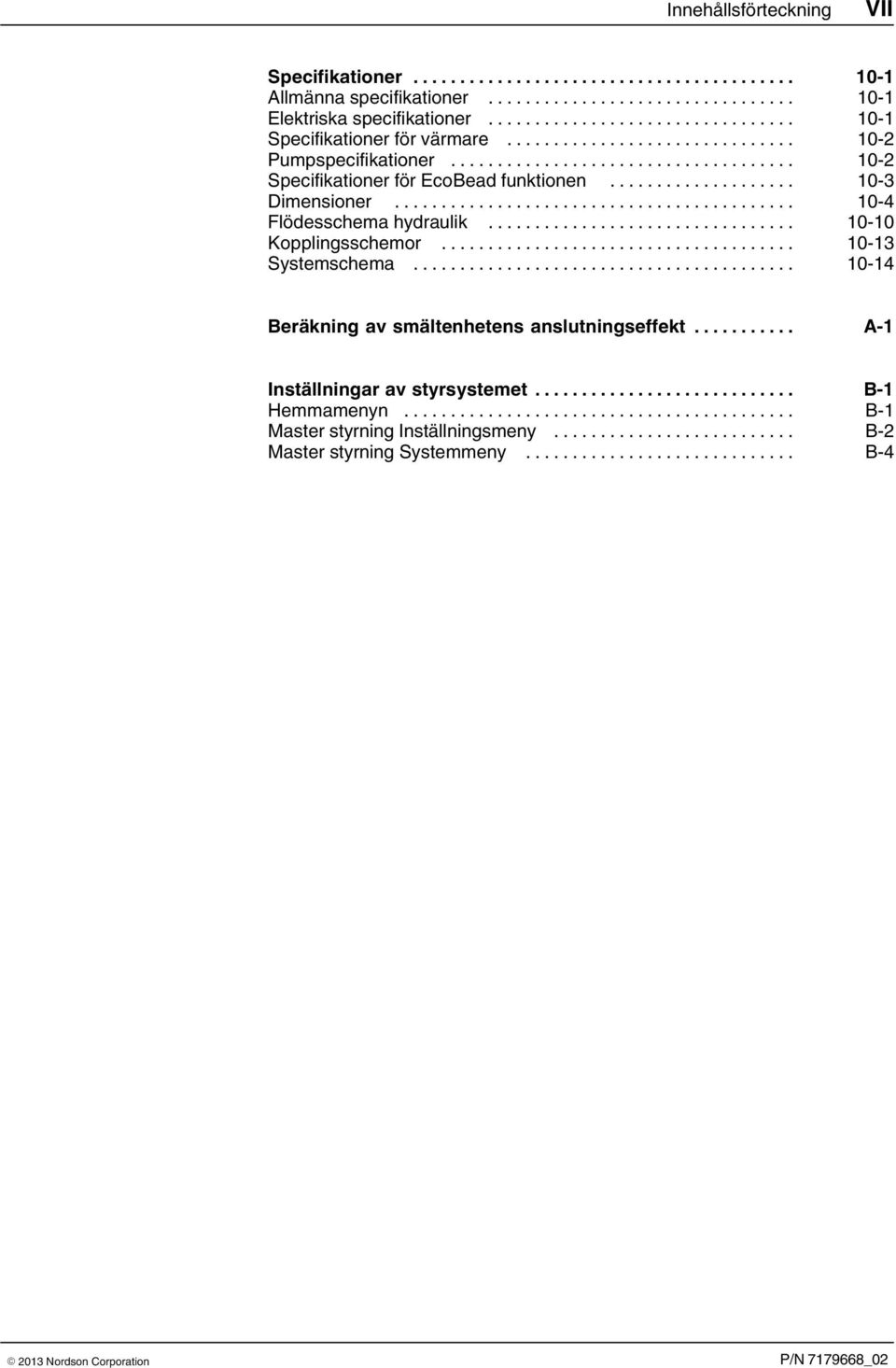 .. 10 3 Dimensioner... 10 4 Flödesschema hydraulik... 10 10 Kopplingsschemor... 10 13 Systemschema.