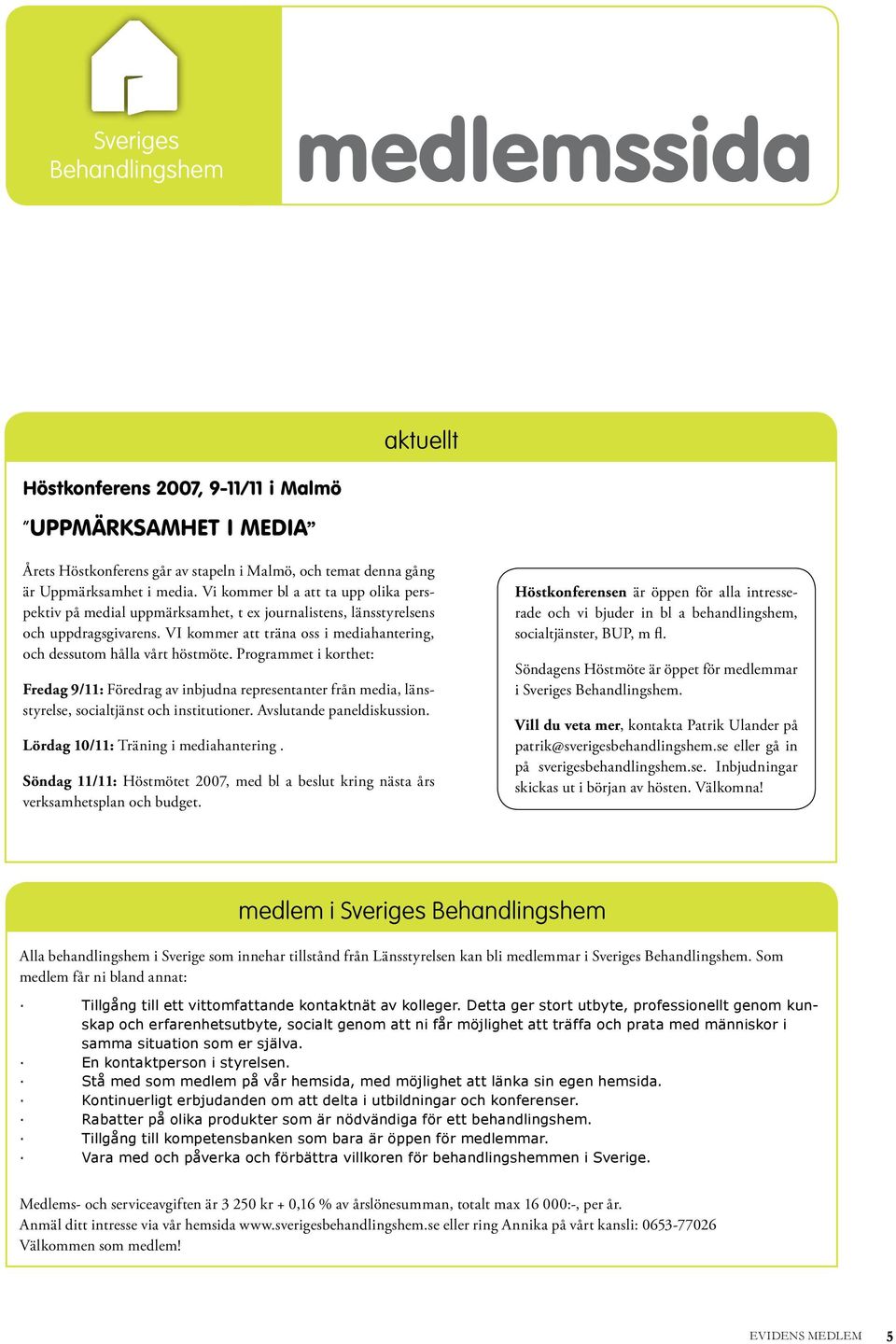 Programmet i korthet: Fredag 9/11: Föredrag av inbjudna representanter från media, länsstyrelse, socialtjänst och institutioner. Avslutande paneldiskussion. Lördag 10/11: Träning i mediahantering.