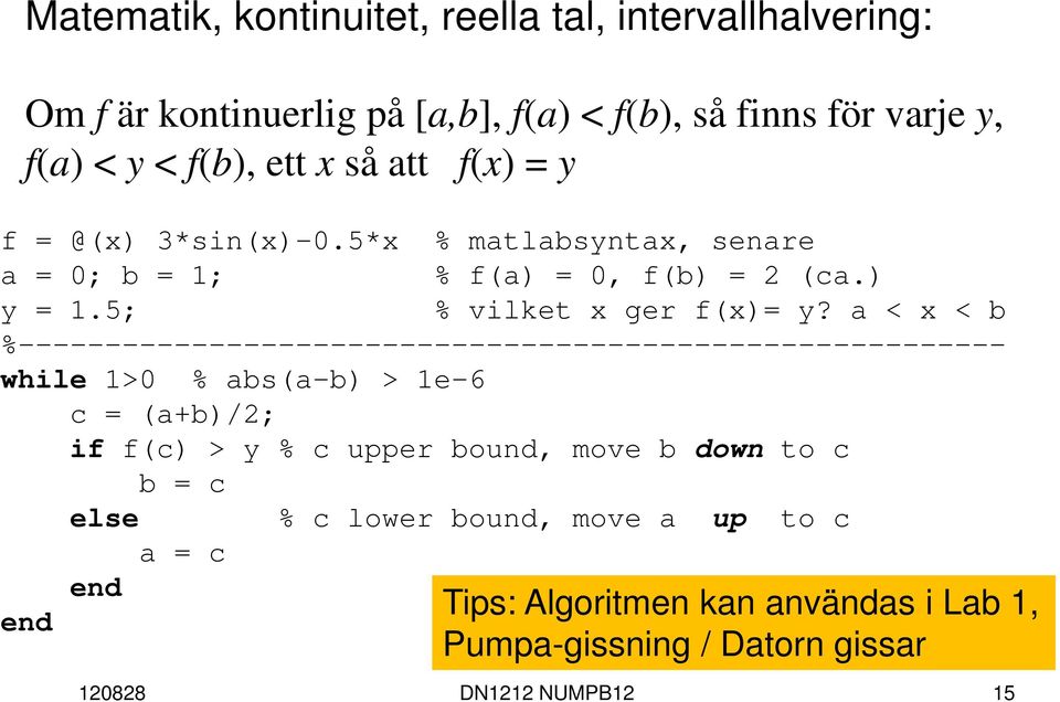 a < x < b %--------------------------------------------------------- while 1>0 % abs(a-b) > 1e-6 c = (a+b)/2; if f(c) > y % c upper bound, move b