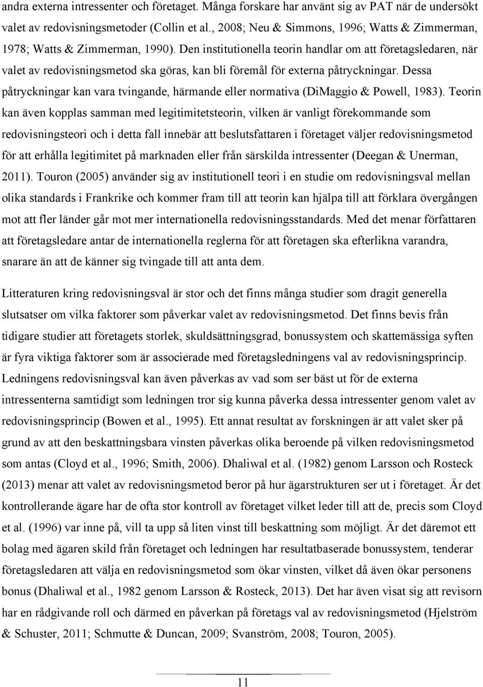 Den institutionella teorin handlar om att företagsledaren, när valet av redovisningsmetod ska göras, kan bli föremål för externa påtryckningar.