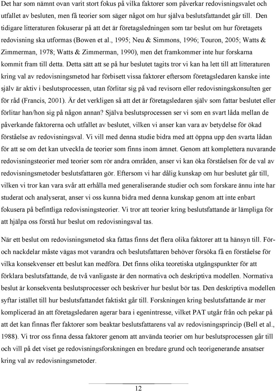 , 1995; Neu & Simmons, 1996; Touron, 2005; Watts & Zimmerman, 1978; Watts & Zimmerman, 1990), men det framkommer inte hur forskarna kommit fram till detta.