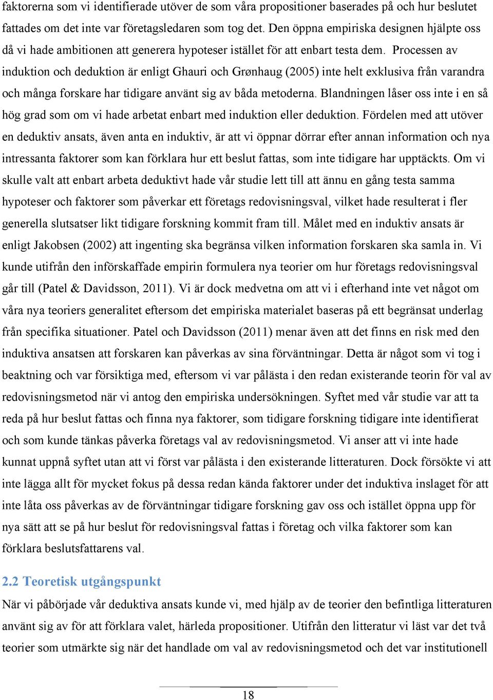 Processen av induktion och deduktion är enligt Ghauri och Grønhaug (2005) inte helt exklusiva från varandra och många forskare har tidigare använt sig av båda metoderna.