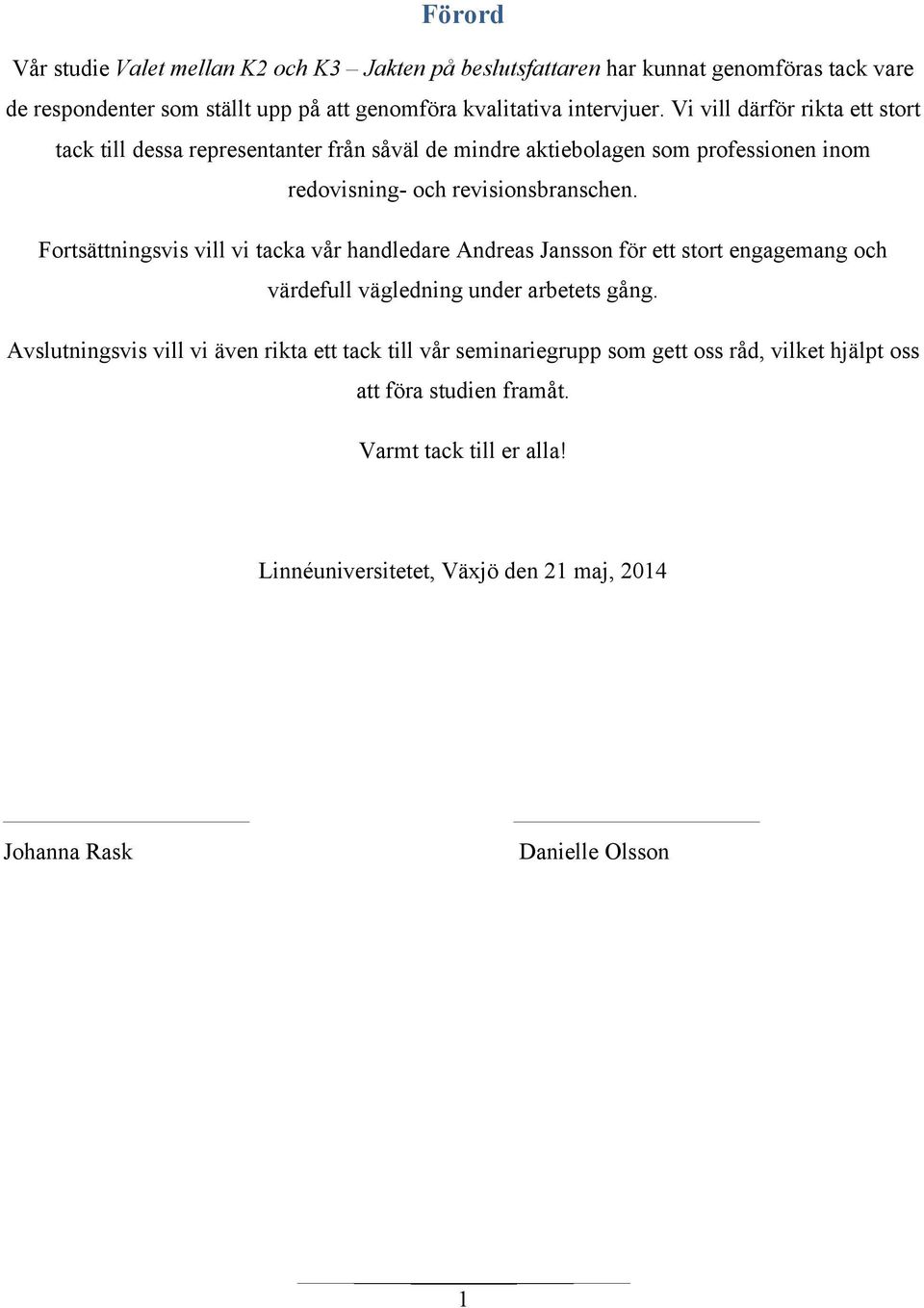 Fortsättningsvis vill vi tacka vår handledare Andreas Jansson för ett stort engagemang och värdefull vägledning under arbetets gång.