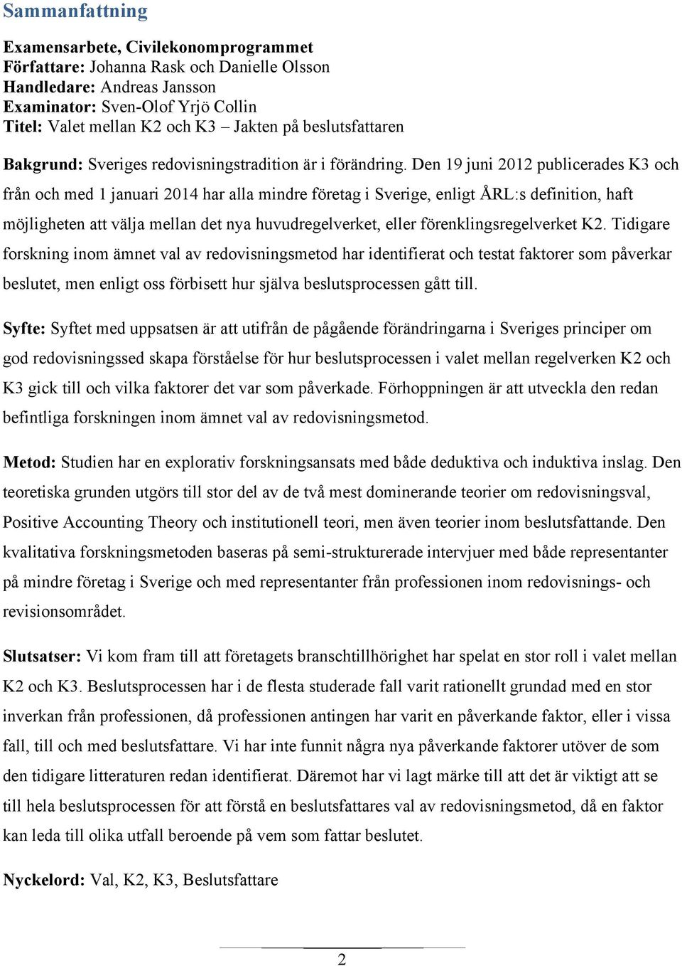 Den 19 juni 2012 publicerades K3 och från och med 1 januari 2014 har alla mindre företag i Sverige, enligt ÅRL:s definition, haft möjligheten att välja mellan det nya huvudregelverket, eller