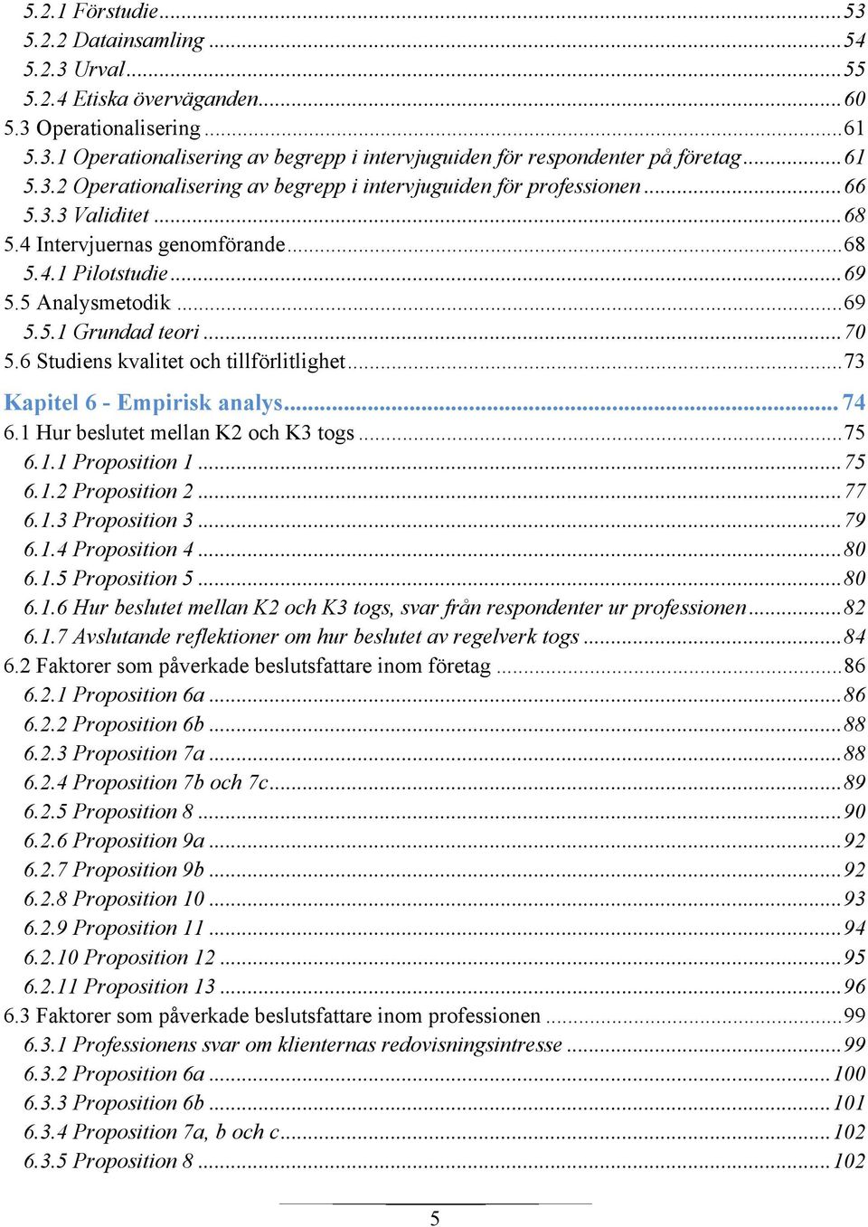 .. 70 5.6 Studiens kvalitet och tillförlitlighet... 73 Kapitel 6 - Empirisk analys... 74 6.1 Hur beslutet mellan K2 och K3 togs... 75 6.1.1 Proposition 1... 75 6.1.2 Proposition 2... 77 6.1.3 Proposition 3.