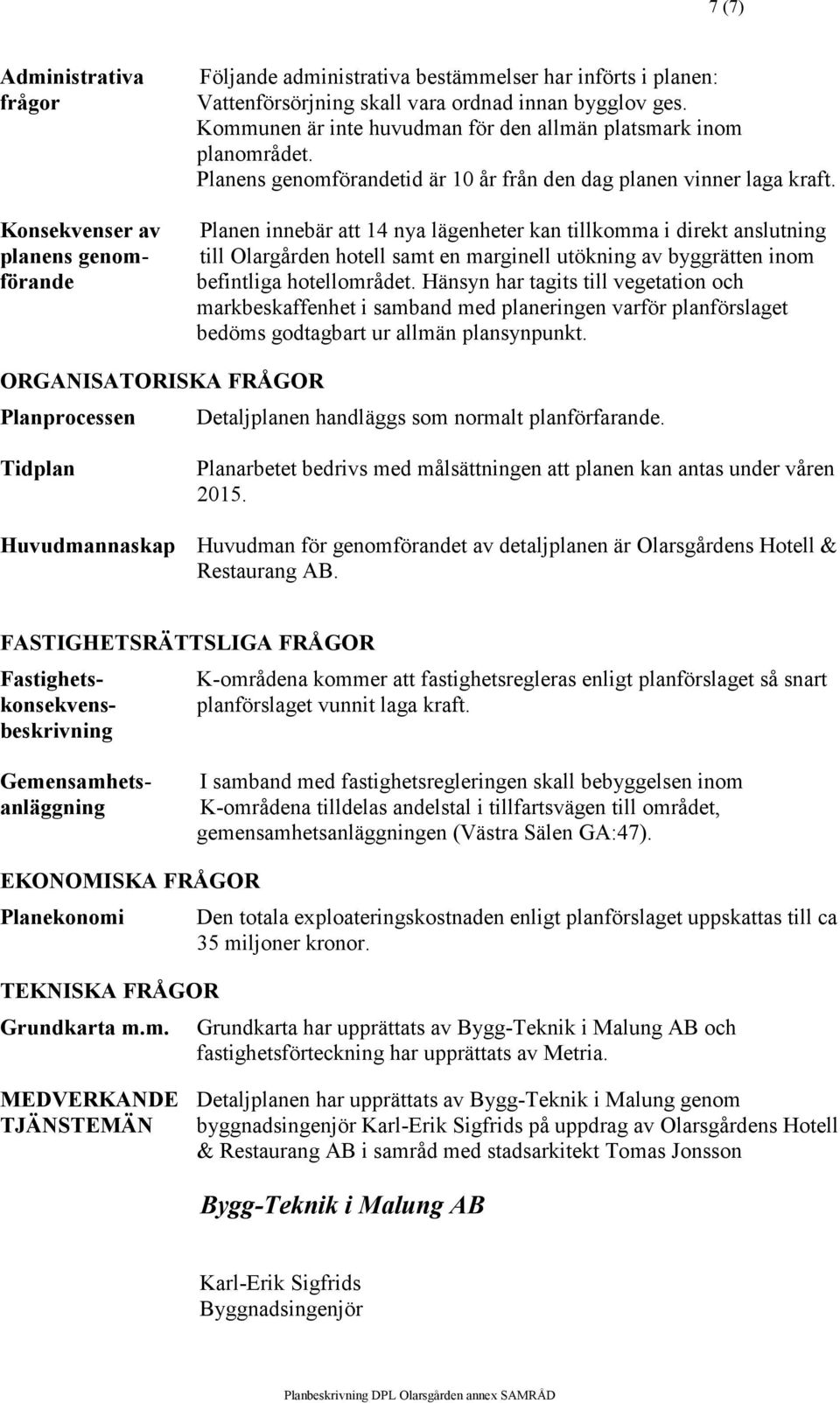 Planen innebär att 14 nya lägenheter kan tillkomma i direkt anslutning till Olargården hotell samt en marginell utökning av byggrätten inom befintliga hotellområdet.