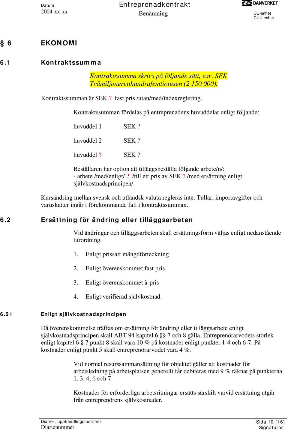 /till ett pris av SEK? /med ersättning enligt självkostnadsprincipen/. Kursändring mellan svensk och utländsk valuta regleras inte.