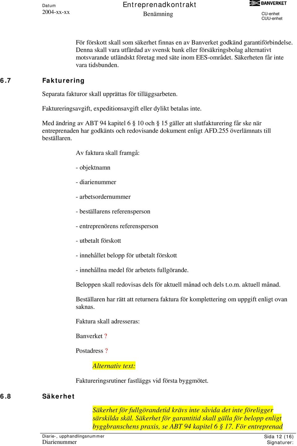 Separata fakturor skall upprättas för tilläggsarbeten. Faktureringsavgift, expeditionsavgift eller dylikt betalas inte.