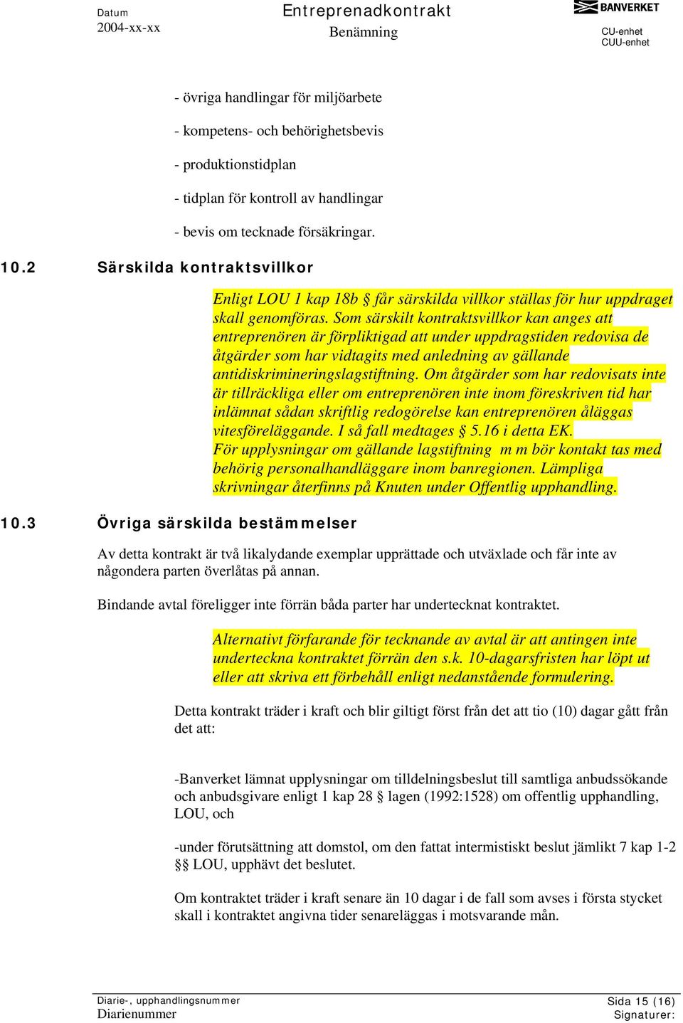 Som särskilt kontraktsvillkor kan anges att entreprenören är förpliktigad att under uppdragstiden redovisa de åtgärder som har vidtagits med anledning av gällande antidiskrimineringslagstiftning.