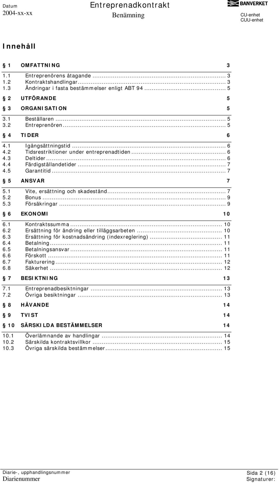 1 Vite, ersättning och skadestånd... 7 5.2 Bonus... 9 5.3 Försäkringar... 9 6 EKONOMI 10 6.1 Kontraktssumma... 10 6.2 Ersättning för ändring eller tilläggsarbeten... 10 6.3 Ersättning för kostnadsändring (indexreglering).