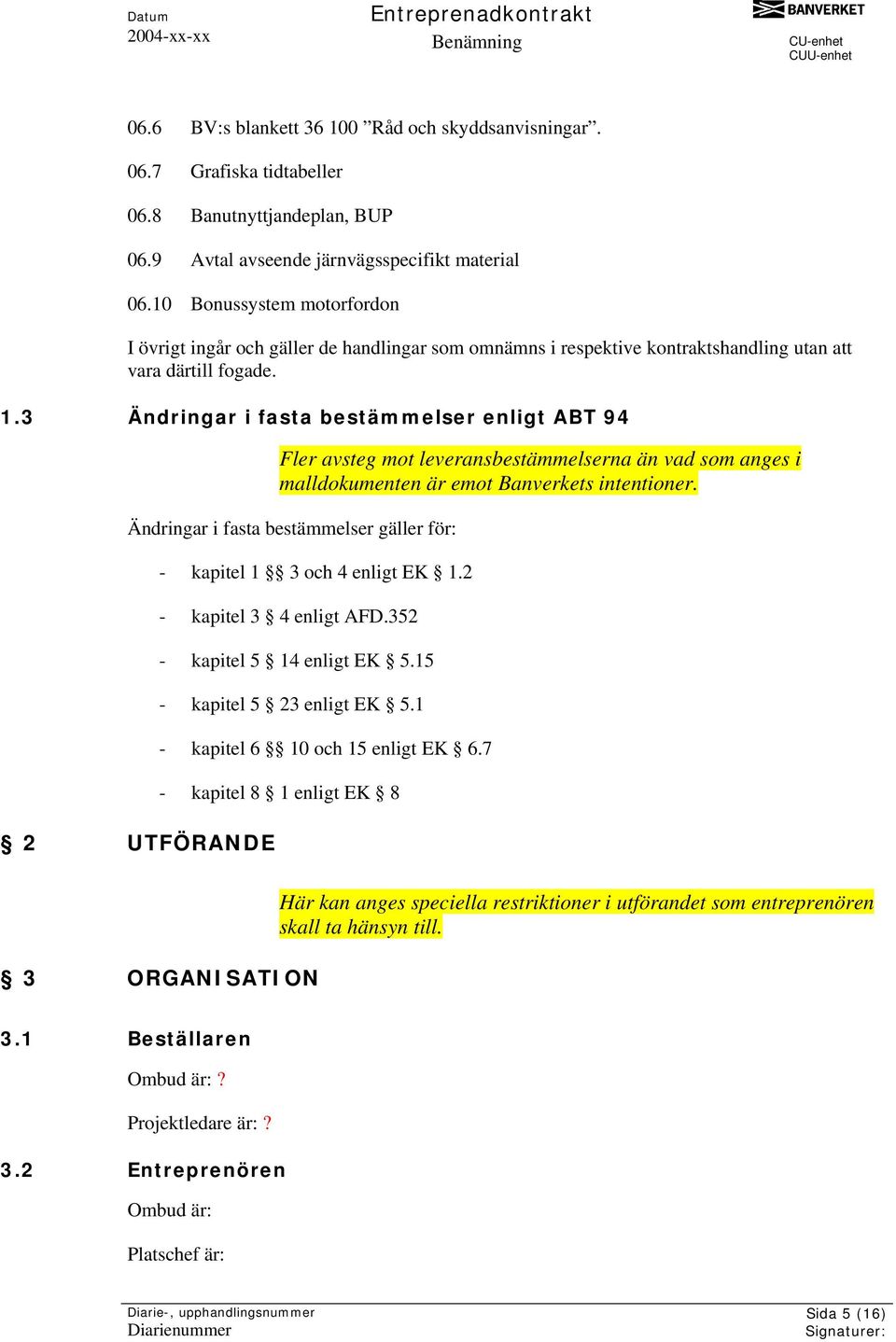 3 Ändringar i fasta bestämmelser enligt ABT 94 Fler avsteg mot leveransbestämmelserna än vad som anges i malldokumenten är emot Banverkets intentioner.