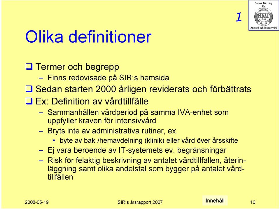 administrativa rutiner, ex. byte av bak-/hemavdelning (klinik) eller vård över årsskifte Ej vara beroende av IT-systemets ev.