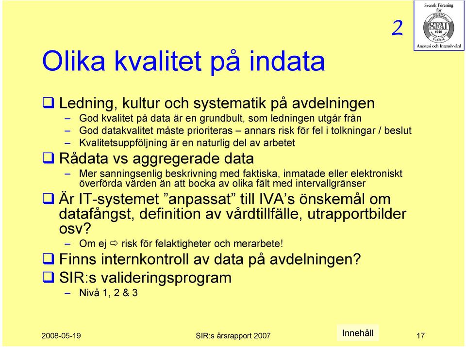 faktiska, inmatade eller elektroniskt överförda värden än att bocka av olika fält med intervallgränser Är IT-systemet anpassat till IVA s önskemål om datafångst,