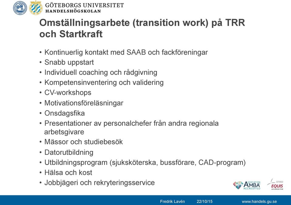 Motivationsföreläsningar Onsdagsfika Presentationer av personalchefer från andra regionala arbetsgivare Mässor och