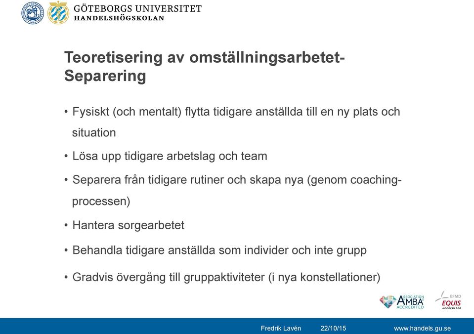 tidigare rutiner och skapa nya (genom coachingprocessen) Hantera sorgearbetet Behandla