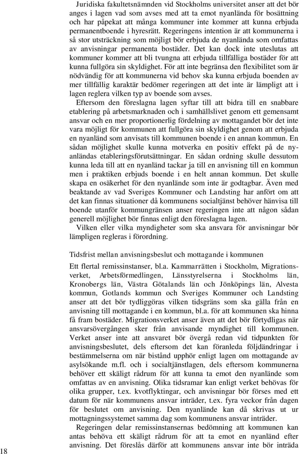 Det kan dock inte uteslutas att kommuner kommer att bli tvungna att erbjuda tillfälliga bostäder för att kunna fullgöra sin skyldighet.