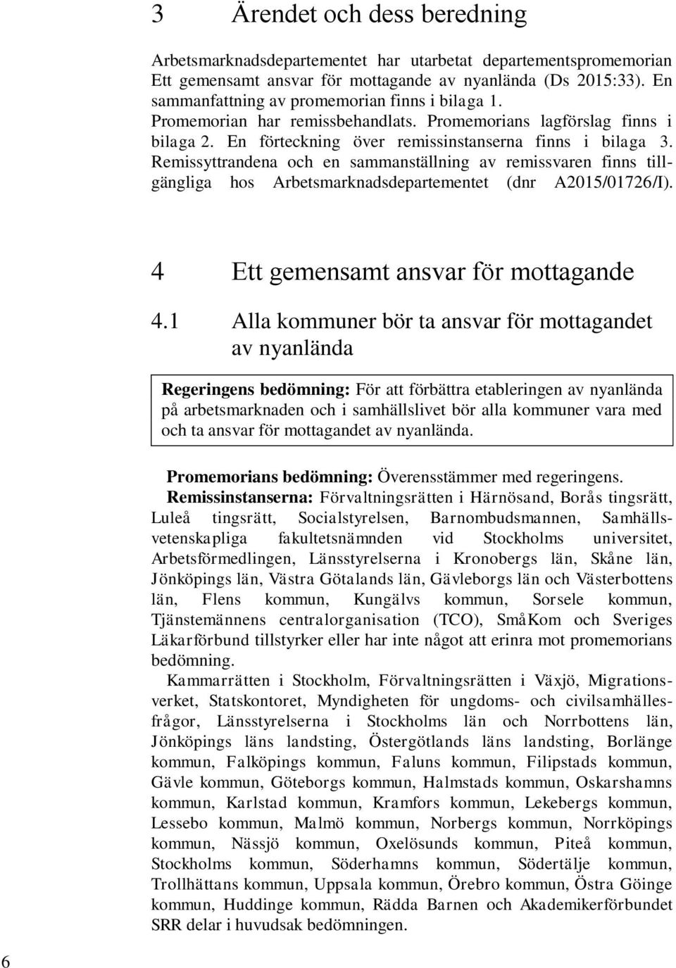 Remissyttrandena och en sammanställning av remissvaren finns tillgängliga hos Arbetsmarknadsdepartementet (dnr A2015/01726/I). 4 Ett gemensamt ansvar för mottagande 4.