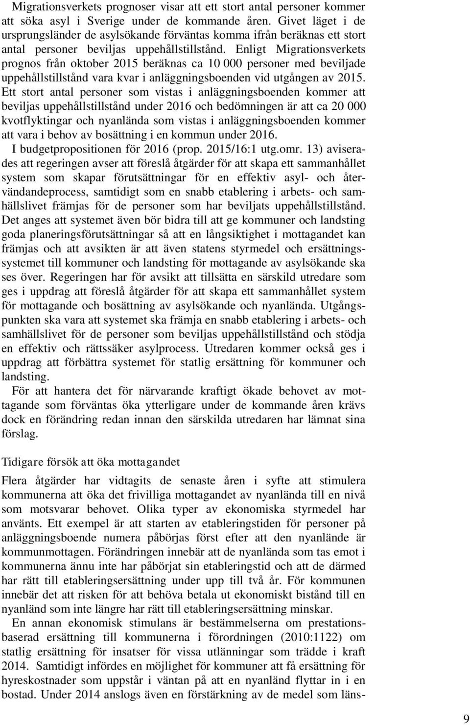 Enligt Migrationsverkets prognos från oktober 2015 beräknas ca 10 000 personer med beviljade uppehållstillstånd vara kvar i anläggningsboenden vid utgången av 2015.