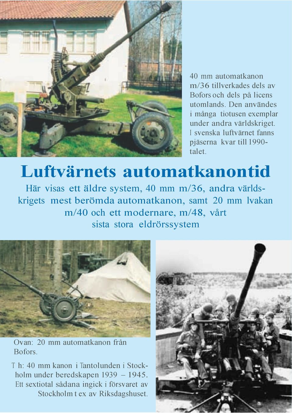 Luftvärnets automatkanontid Här visas ett äldre system, 40 mm m/36, andra världskrigets mest berömda automatkanon, samt 20 mm lvakan m/40 och ett