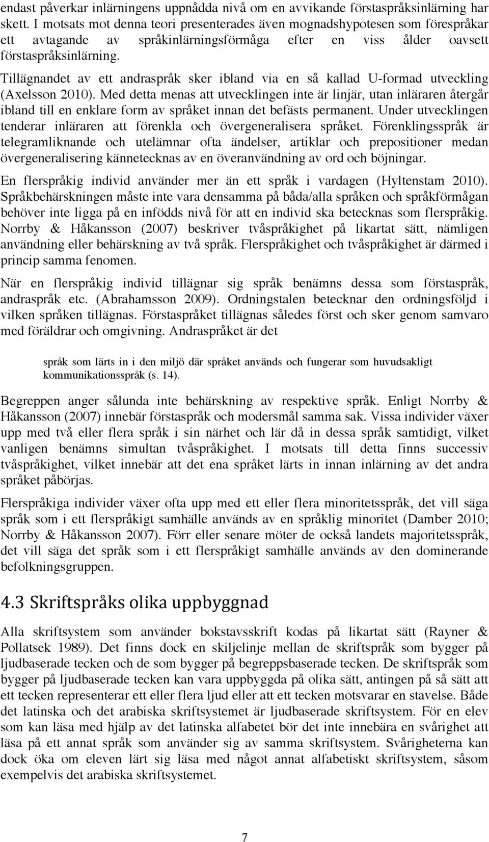 Tillägnandet av ett andraspråk sker ibland via en så kallad U-formad utveckling (Axelsson 2010).