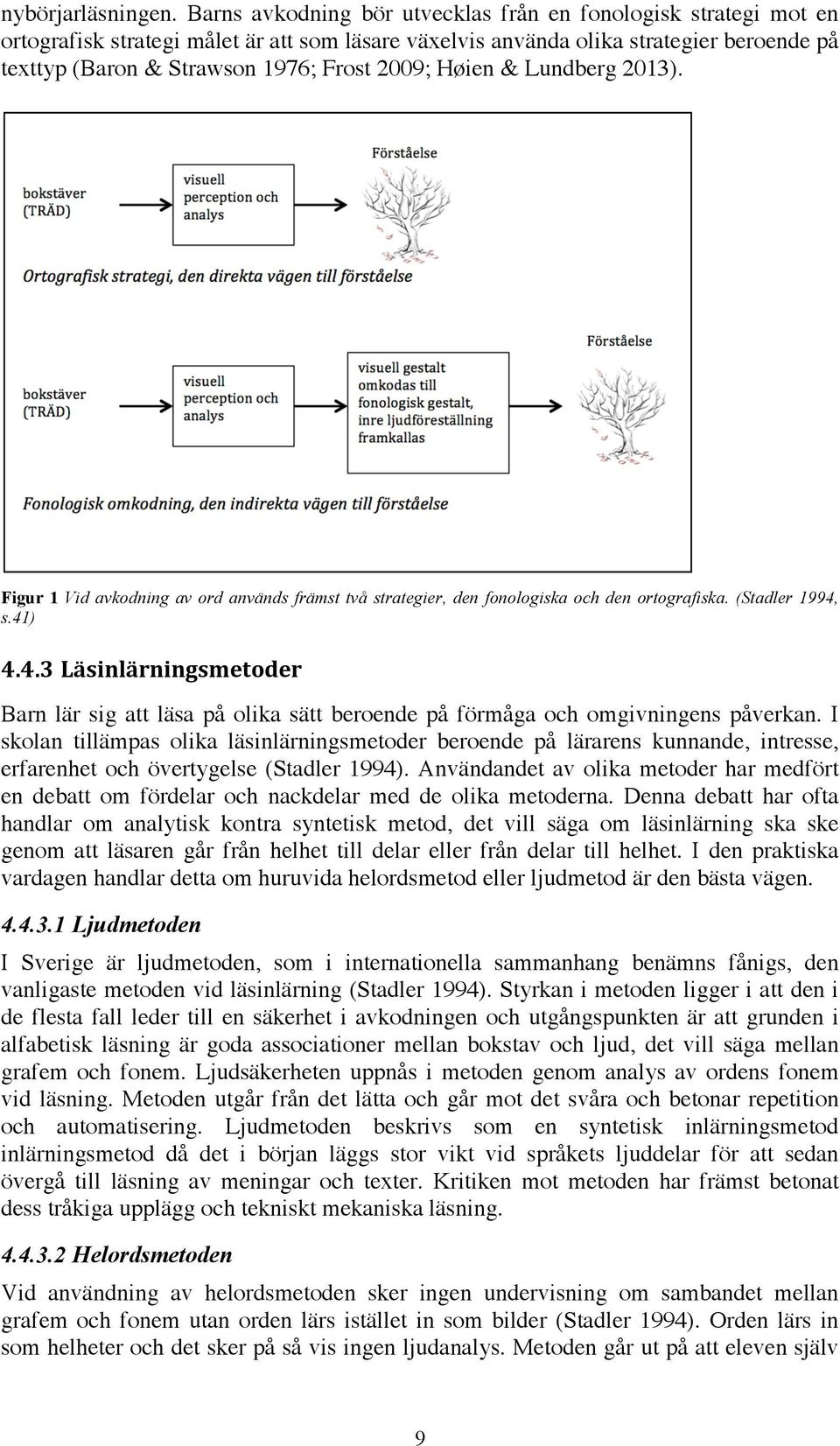 Høien & Lundberg 2013). Figur 1 Vid avkodning av ord används främst två strategier, den fonologiska och den ortografiska. (Stadler 1994,