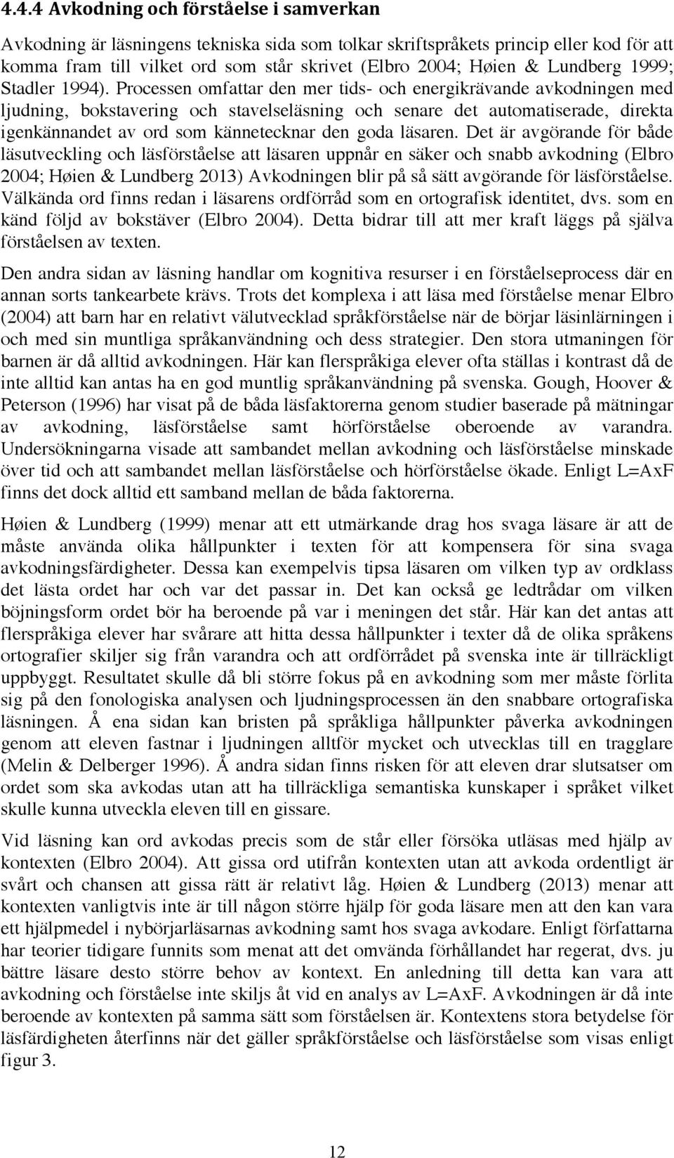 Processen omfattar den mer tids- och energikrävande avkodningen med ljudning, bokstavering och stavelseläsning och senare det automatiserade, direkta igenkännandet av ord som kännetecknar den goda