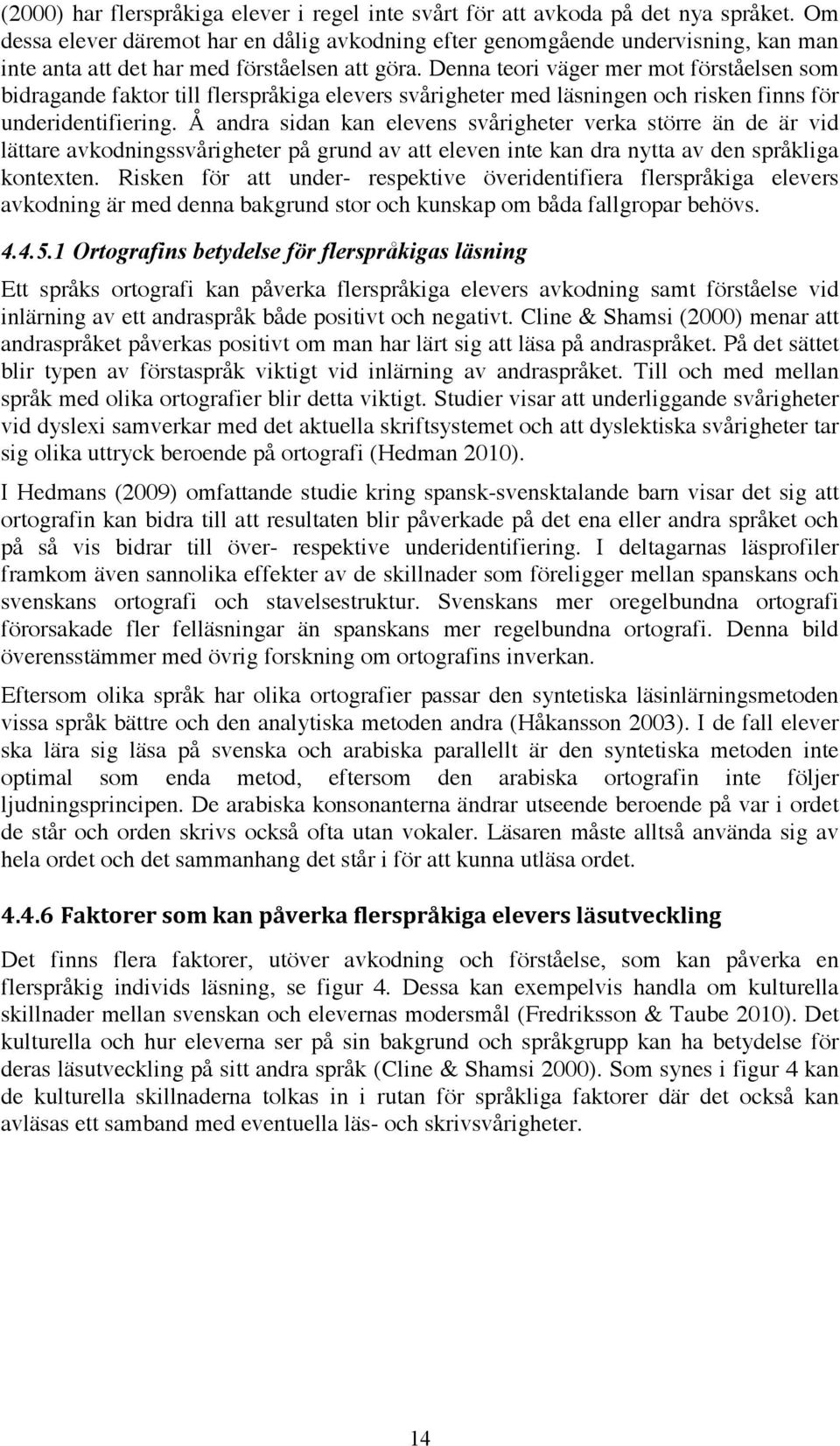 Denna teori väger mer mot förståelsen som bidragande faktor till flerspråkiga elevers svårigheter med läsningen och risken finns för underidentifiering.