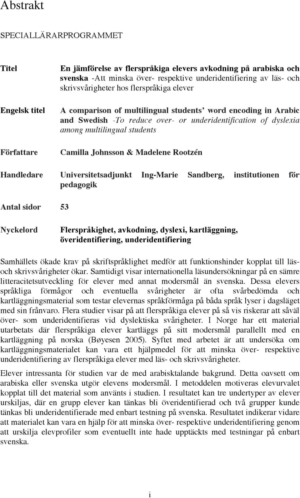 Camilla Johnsson & Madelene Rootzén Handledare Universitetsadjunkt Ing-Marie Sandberg, institutionen för pedagogik Antal sidor 53 Nyckelord Flerspråkighet, avkodning, dyslexi, kartläggning,