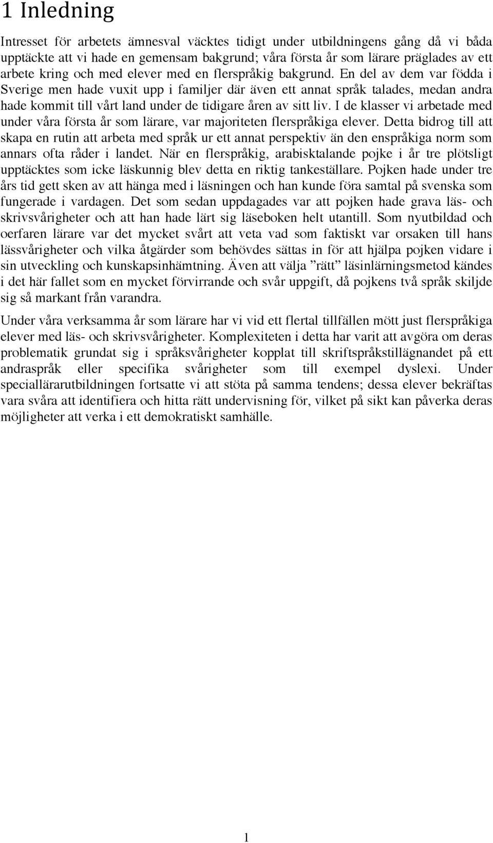 En del av dem var födda i Sverige men hade vuxit upp i familjer där även ett annat språk talades, medan andra hade kommit till vårt land under de tidigare åren av sitt liv.