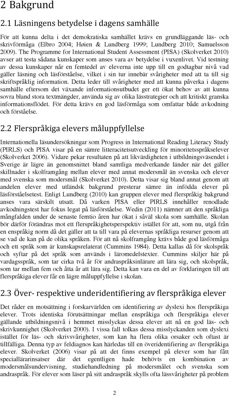 2009). The Programme for International Student Assessment (PISA) (Skolverket 2010) avser att testa sådana kunskaper som anses vara av betydelse i vuxenlivet.