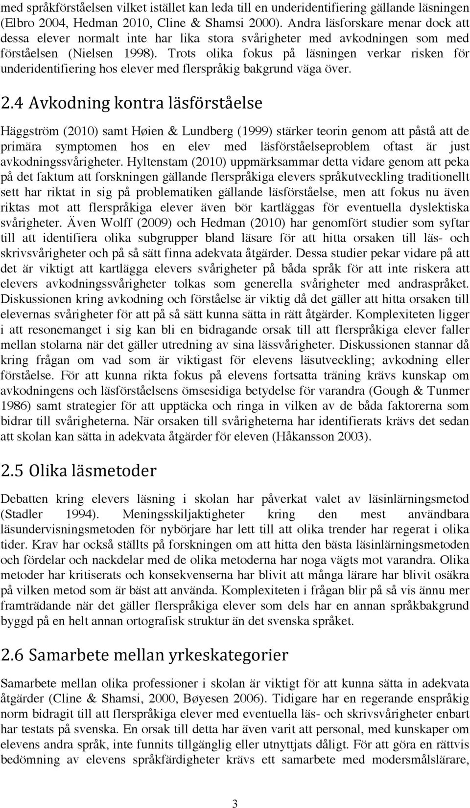 Trots olika fokus på läsningen verkar risken för underidentifiering hos elever med flerspråkig bakgrund väga över. 2.