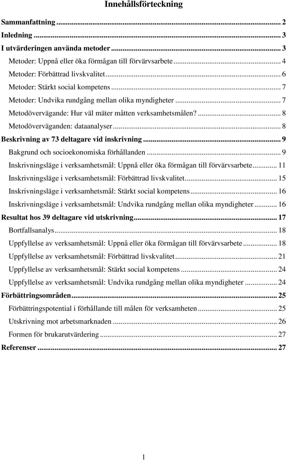 .. 8 Beskrivning av 73 deltagare vid inskrivning... 9 Bakgrund och socioekonomiska förhållanden... 9 Inskrivningsläge i verksamhetsmål: Uppnå eller öka förmågan till förvärvsarbete.