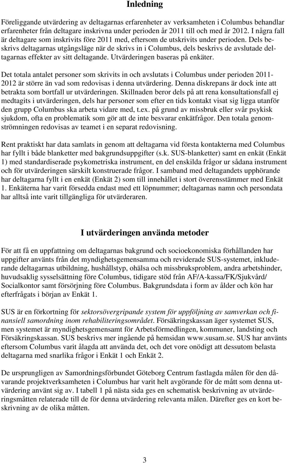 Dels beskrivs deltagarnas utgångsläge när de skrivs in i Columbus, dels beskrivs de avslutade deltagarnas effekter av sitt deltagande. Utvärderingen baseras på enkäter.