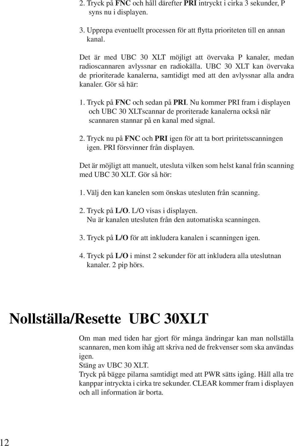 UBC 30 XLT kan övervaka de prioriterade kanalerna, samtidigt med att den avlyssnar alla andra kanaler. Gör så här: 1. Tryck på FNC och sedan på PRI.