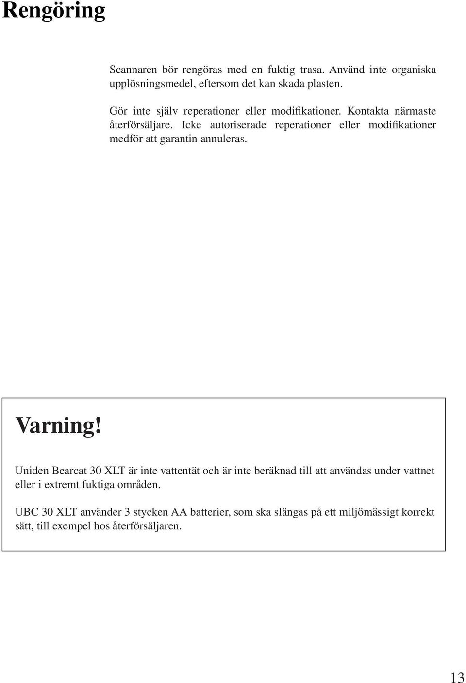 Icke autoriserade reperationer eller modifikationer medför att garantin annuleras. Varning!