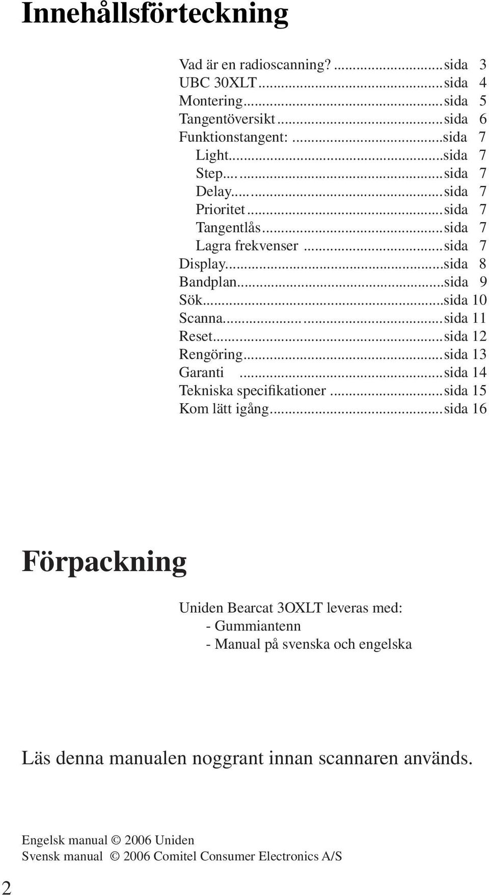 .....sida 12 Rengöring...sida 13 Garanti...sida 14 Tekniska specifikationer...sida 15 Kom lätt igång.