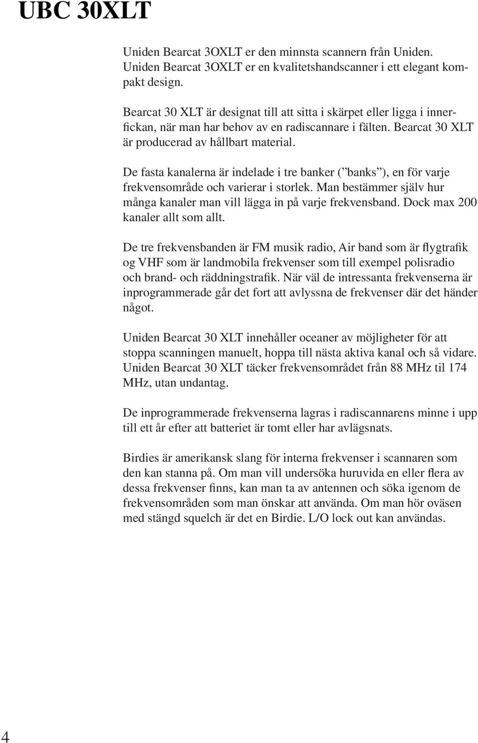 De fasta kanalerna är indelade i tre banker ( banks ), en för varje frekvensområde och varierar i storlek. Man bestämmer själv hur många kanaler man vill lägga in på varje frekvensband.