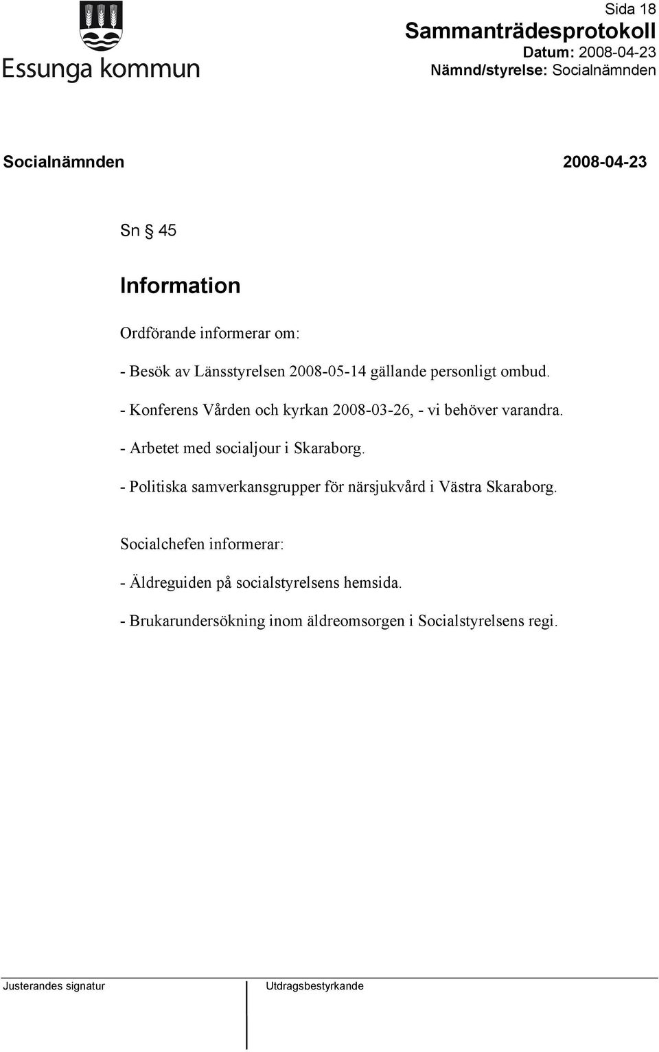 - Arbetet med socialjour i Skaraborg. - Politiska samverkansgrupper för närsjukvård i Västra Skaraborg.